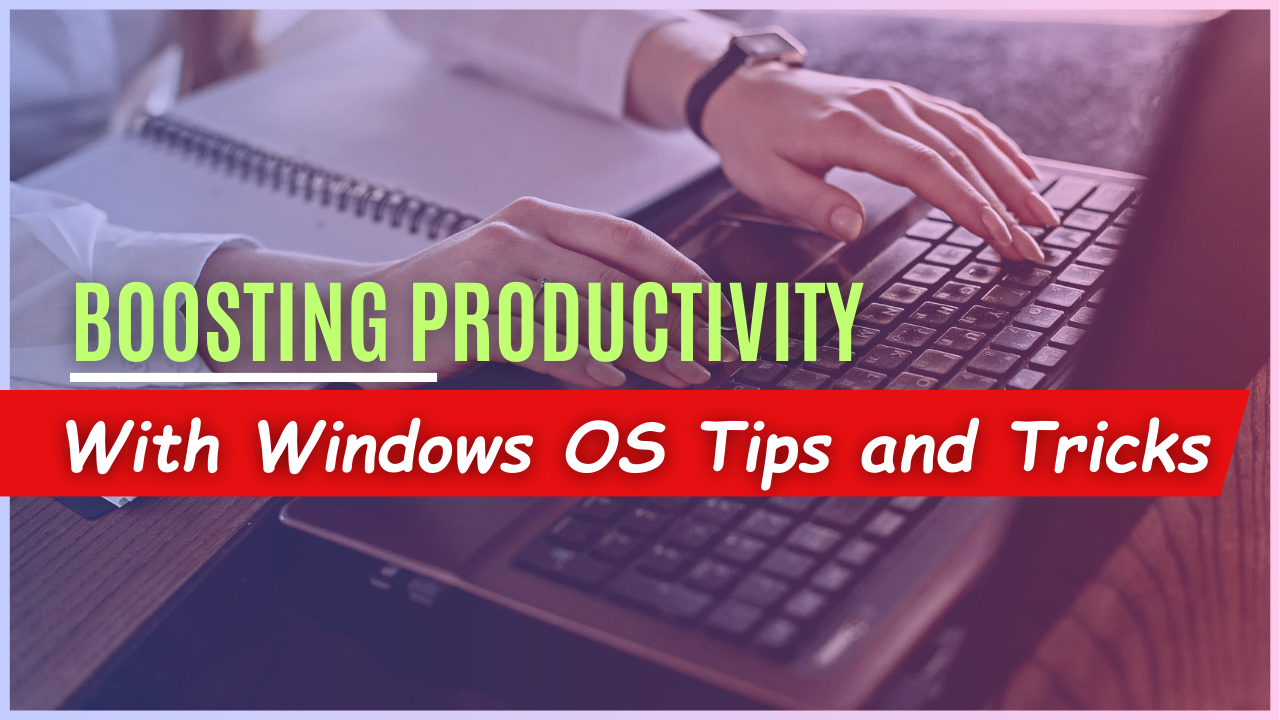 Boosting Productivity with Windows OS Tips and Tricks