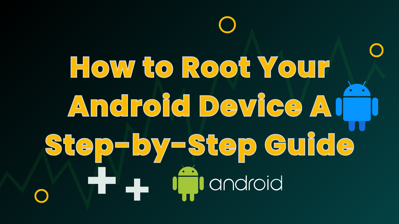 How to Root Your Android Device A Step-by-Step Guide