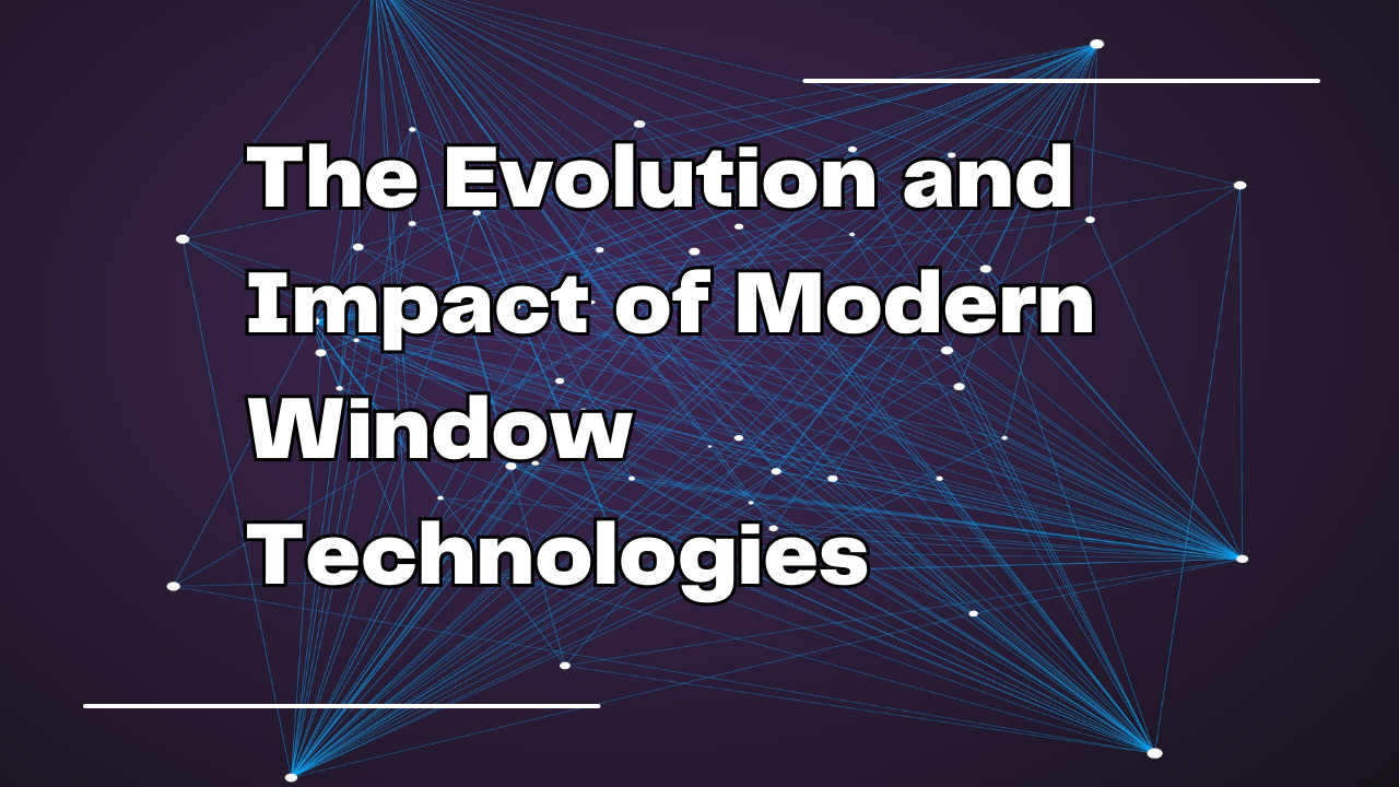 The Evolution and Impact of Modern Window Technologies